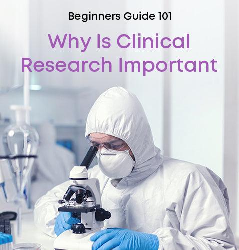 Beginners Guide 101: Why Is Clinical Research Important