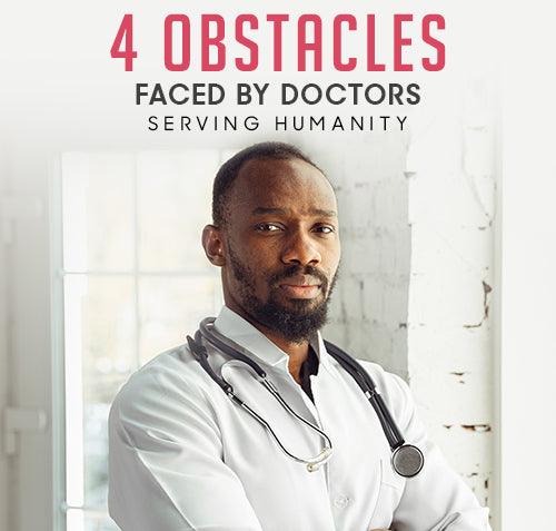 4 Obstacles Faced By Doctors Serving Humanity