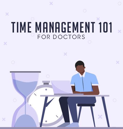 Time Management 101 For Doctors - 2021 Guide